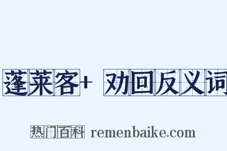 蓬莱客+劝回反义词是什么意思的图片